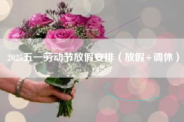 2025五一劳动节放假安排（放假+调休）